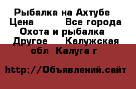 Рыбалка на Ахтубе › Цена ­ 500 - Все города Охота и рыбалка » Другое   . Калужская обл.,Калуга г.